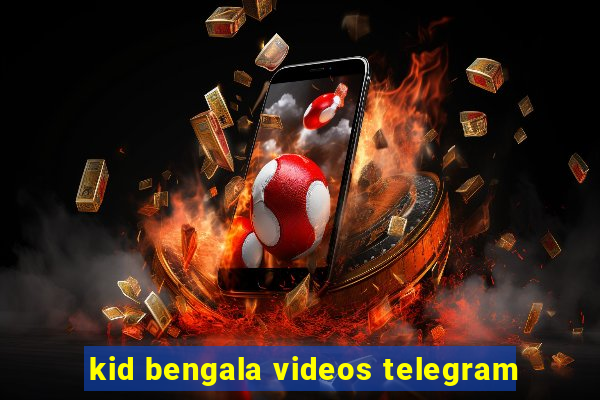 kid bengala videos telegram